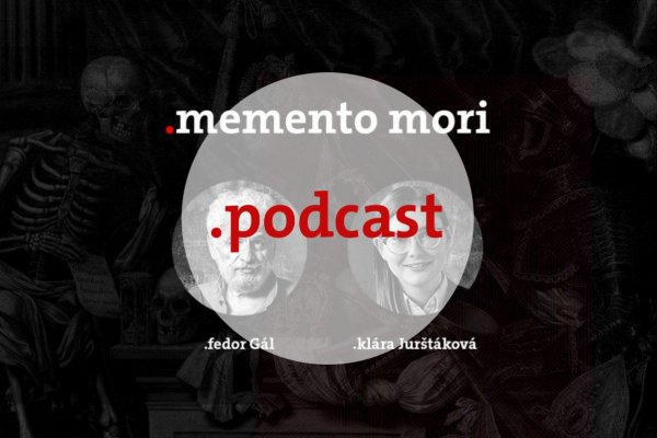 Podcast Fedora Gála a Kláry Jurštákovej: Memento Mori Za čo sú ľudia ochotní položiť život?
